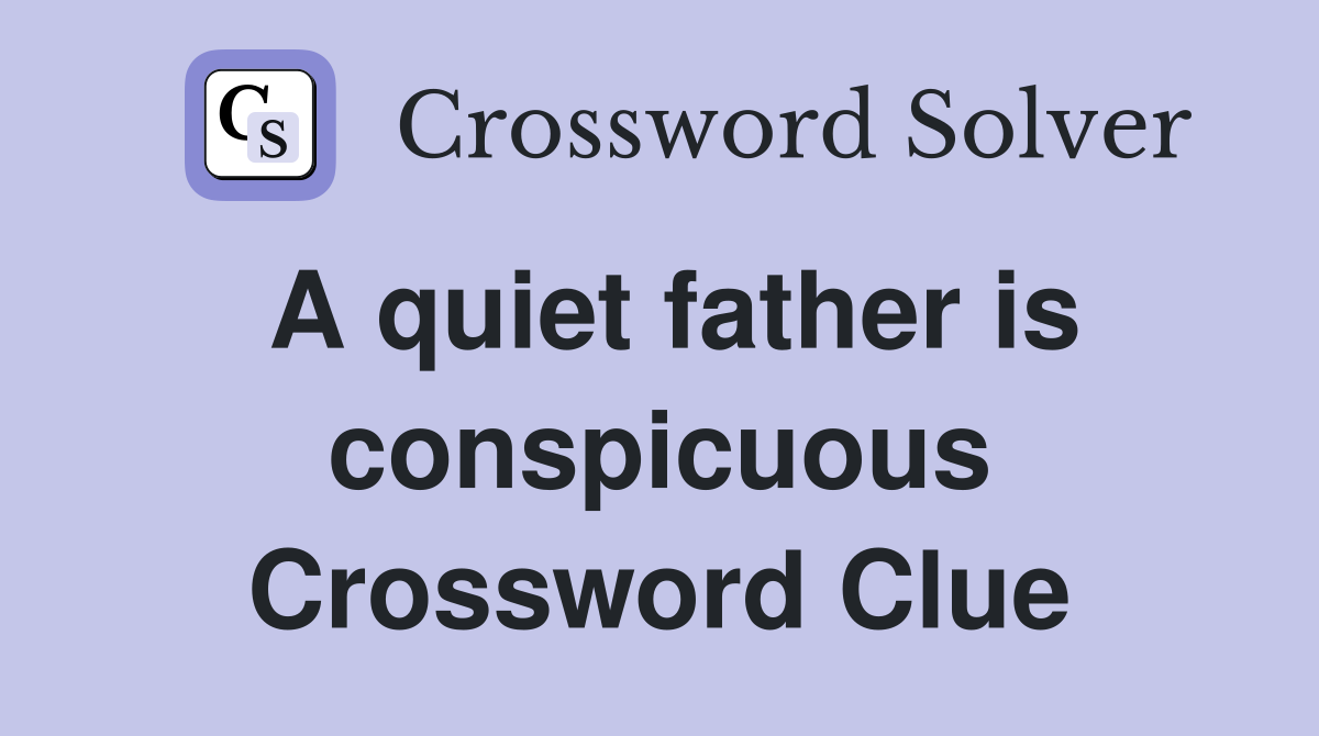 A quiet father is conspicuous Crossword Clue