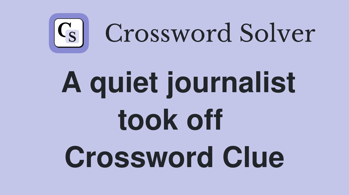 A quiet journalist took off  Crossword Clue