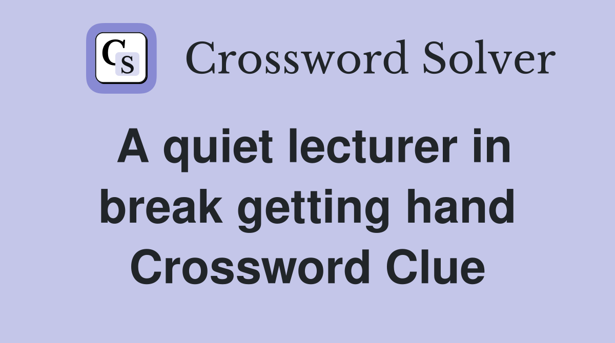 A quiet lecturer in break getting hand Crossword Clue