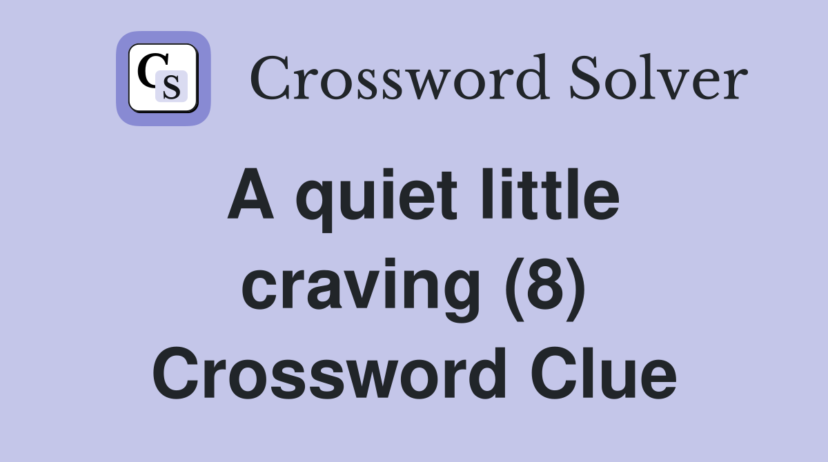 A quiet little craving (8) Crossword Clue