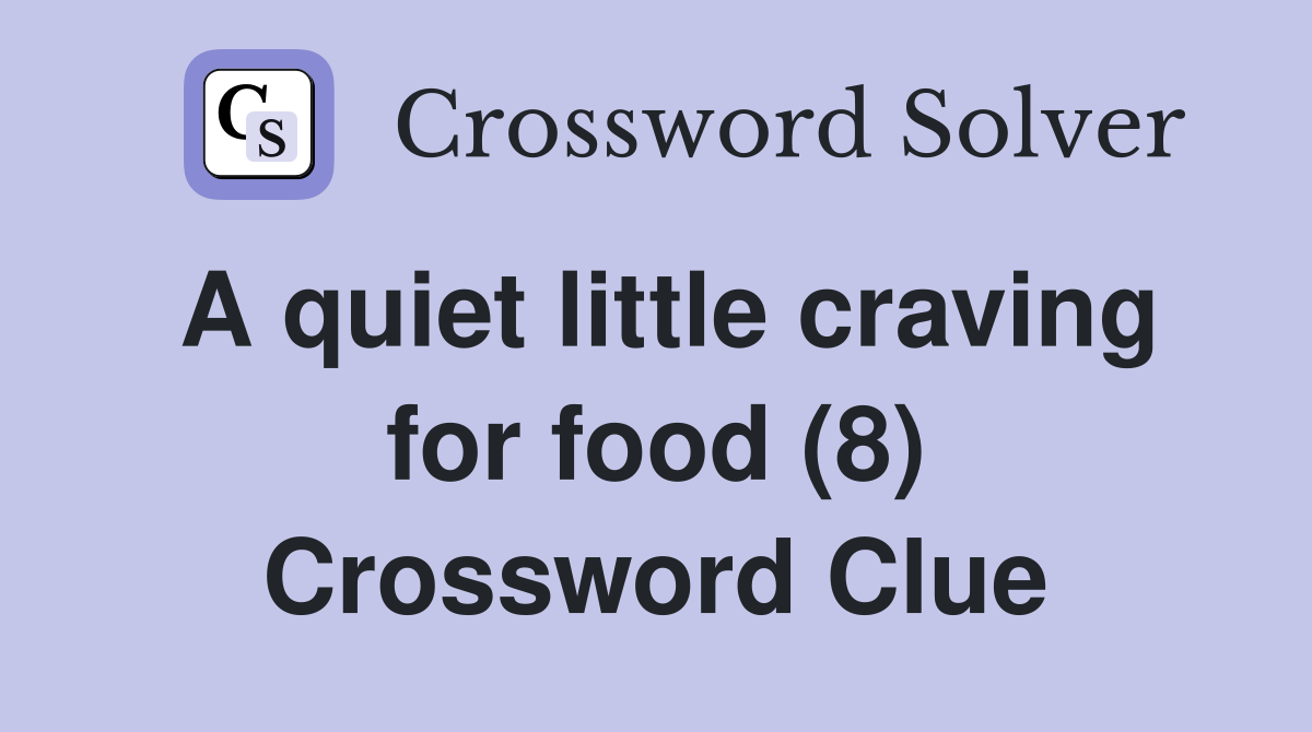 A quiet little craving for food (8) Crossword Clue