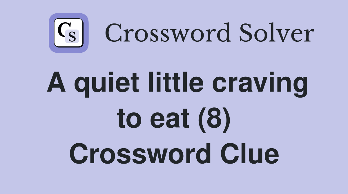 A quiet little craving to eat (8) Crossword Clue