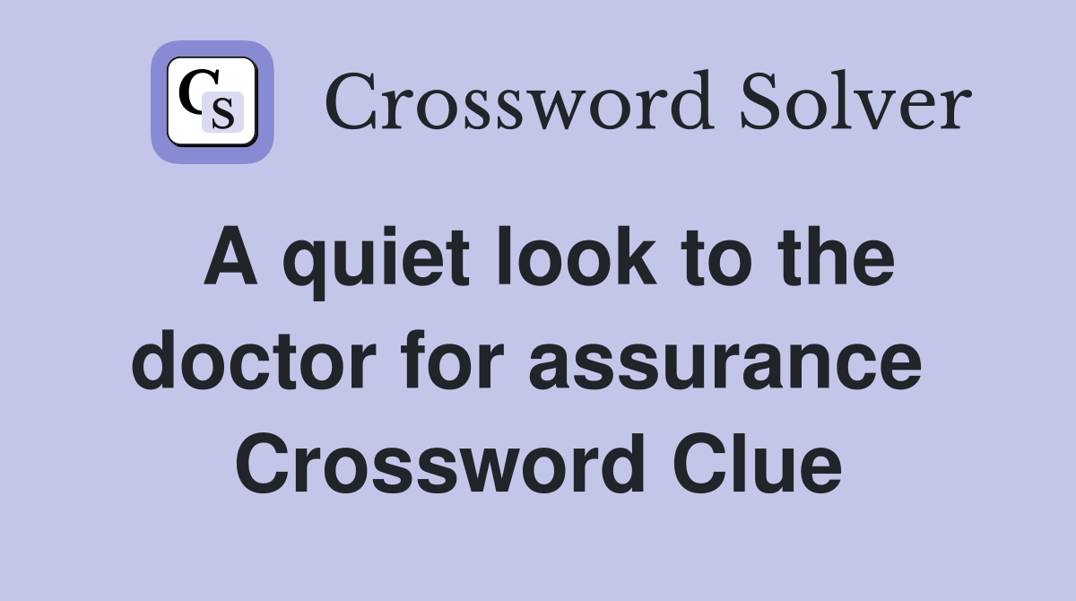 A quiet look to the doctor for assurance  Crossword Clue