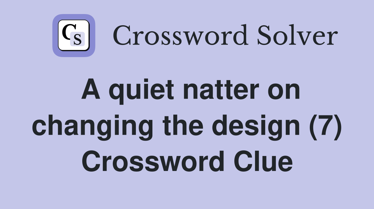 A quiet natter on changing the design (7) Crossword Clue