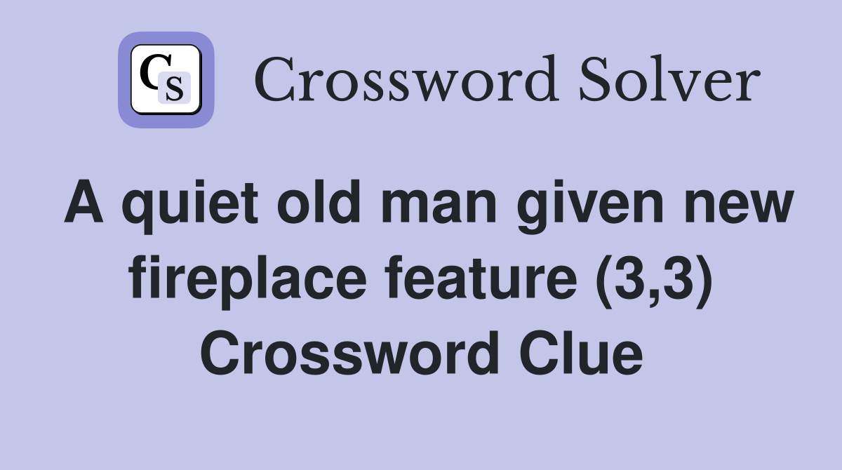 A quiet old man given new fireplace feature (3,3) Crossword Clue