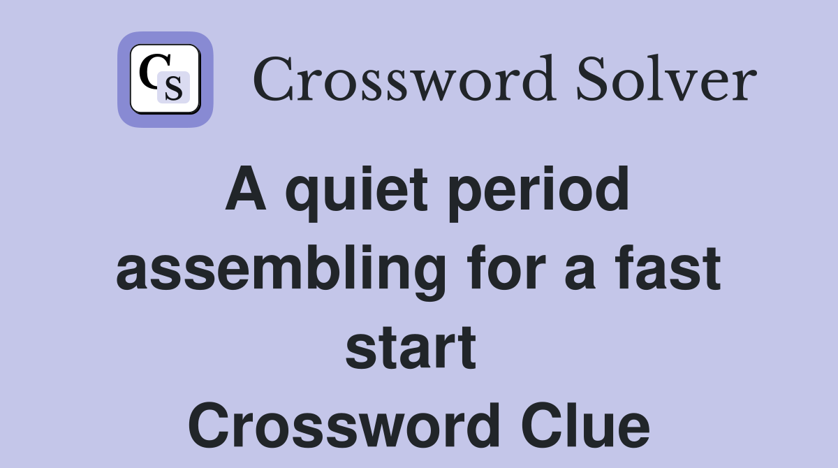 A quiet period assembling for a fast start  Crossword Clue