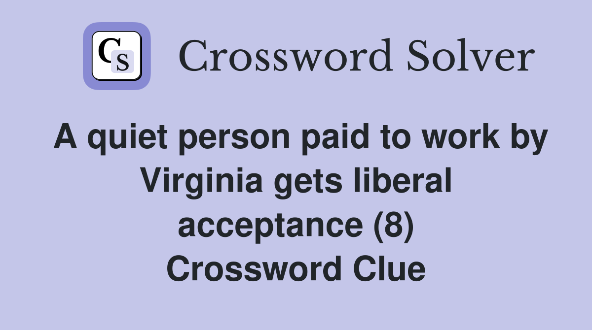 A quiet person paid to work by Virginia gets liberal acceptance (8) Crossword Clue