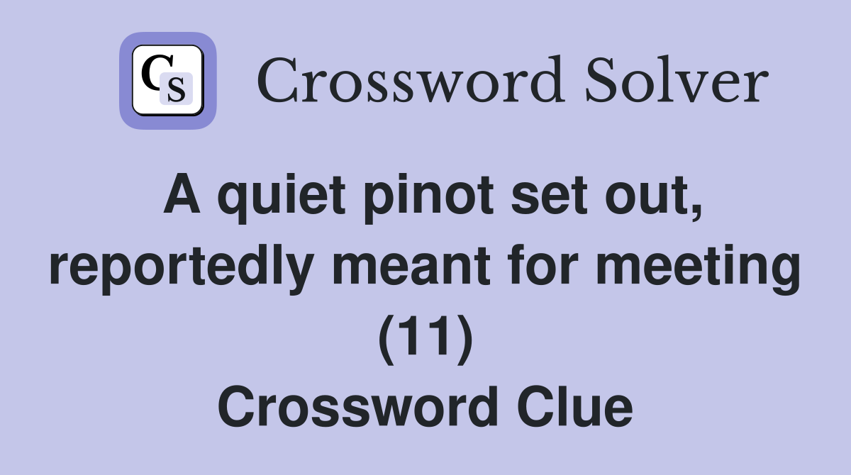 A quiet pinot set out, reportedly meant for meeting (11) Crossword Clue