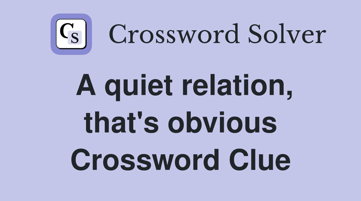 A quiet relation, that's obvious Crossword Clue