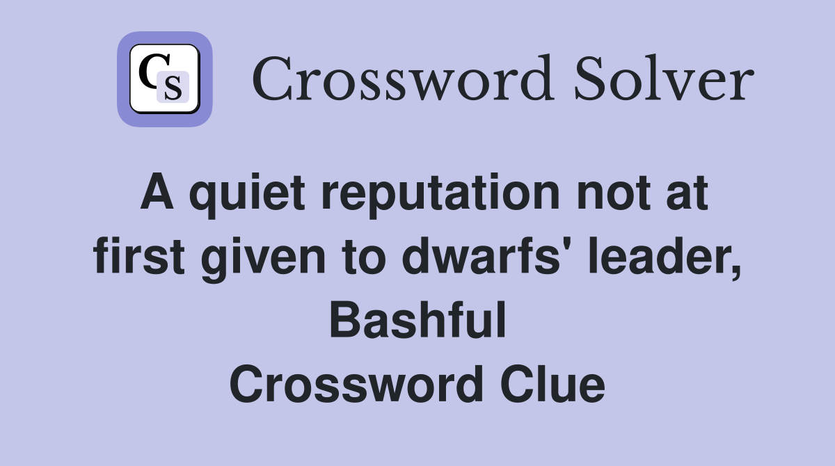 A quiet reputation not at first given to dwarfs' leader, Bashful Crossword Clue