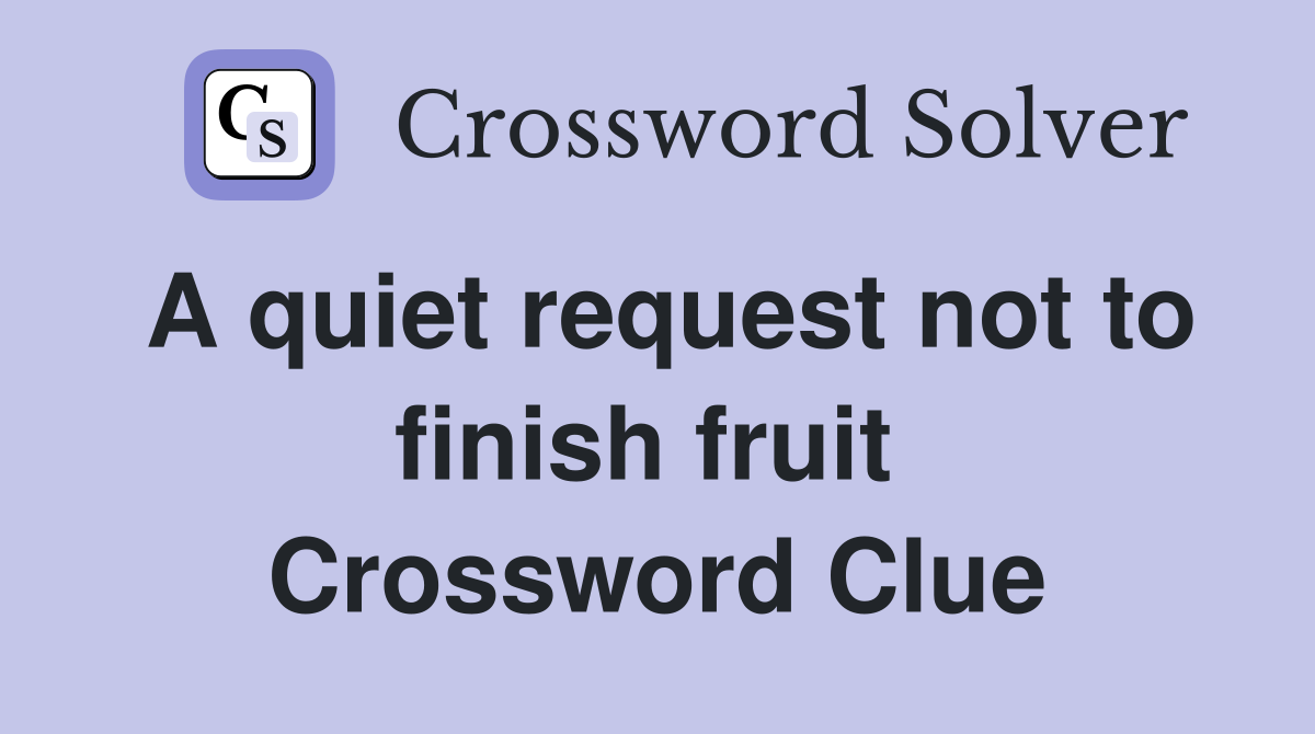 A quiet request not to finish fruit  Crossword Clue