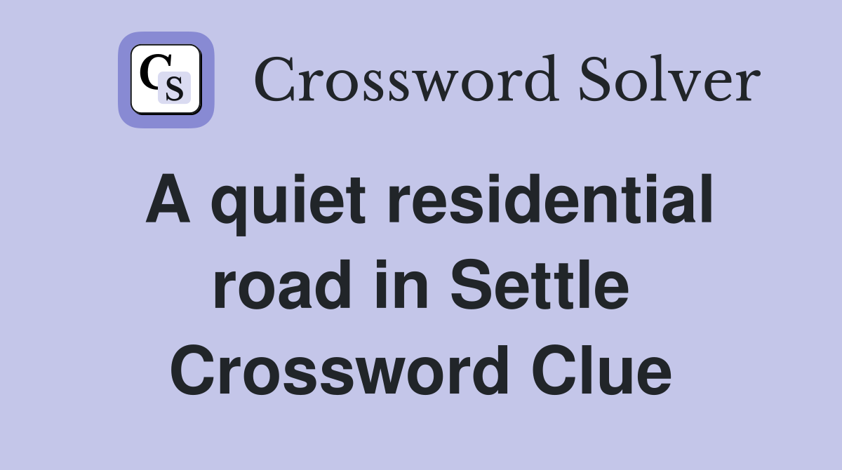 A quiet residential road in Settle Crossword Clue