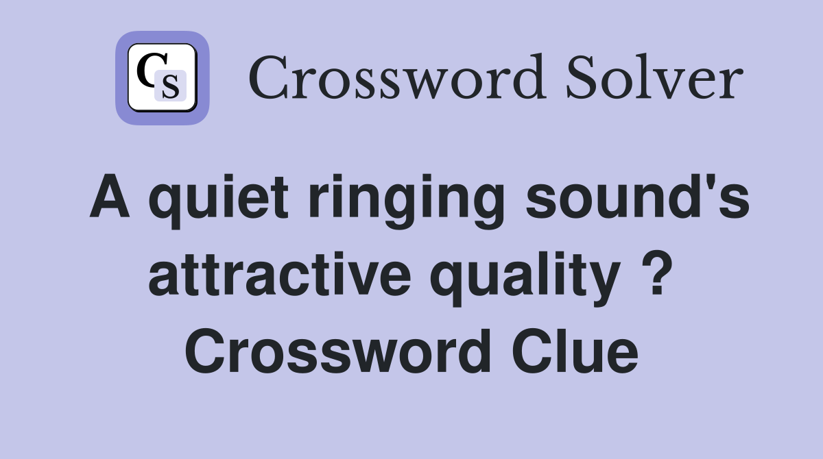 A quiet ringing sound's attractive quality ? Crossword Clue