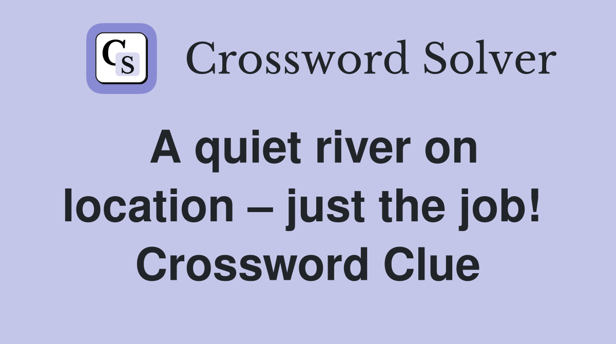 A quiet river on location – just the job!  Crossword Clue
