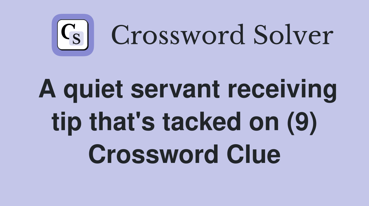A quiet servant receiving tip that's tacked on (9) Crossword Clue