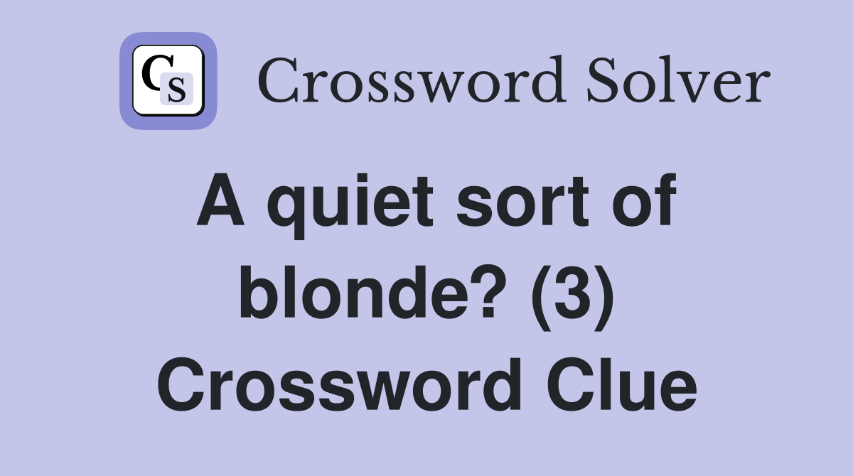 A quiet sort of blonde? (3) Crossword Clue