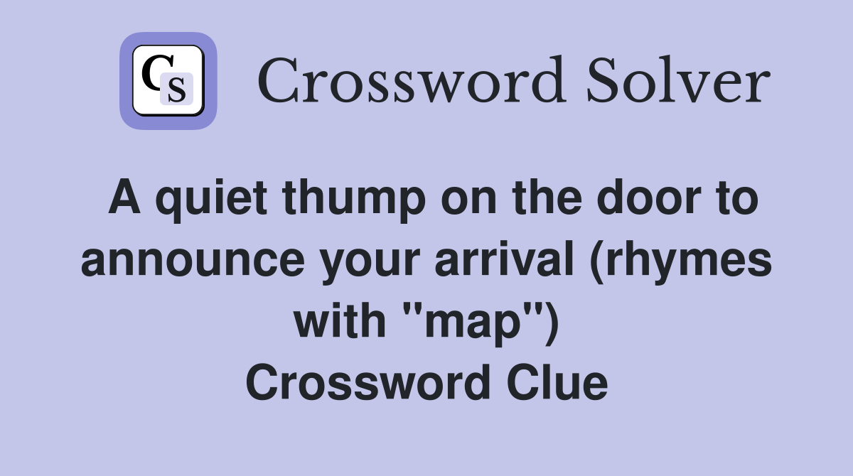 A quiet thump on the door to announce your arrival (rhymes with "map") Crossword Clue