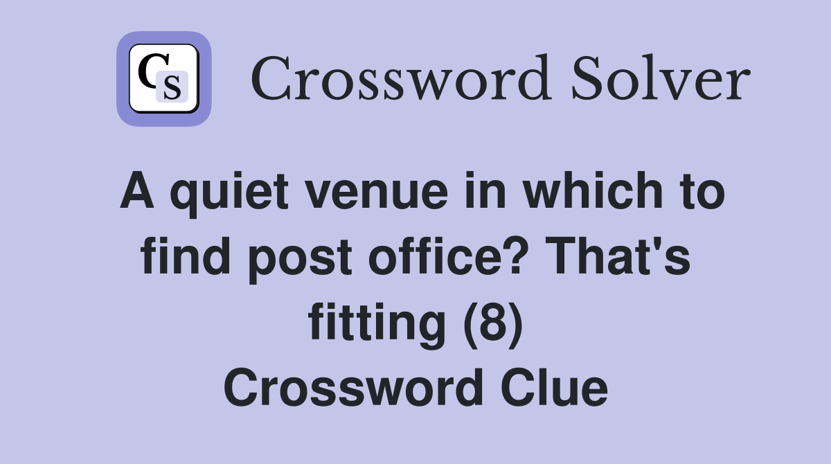 A quiet venue in which to find post office? That's fitting (8) Crossword Clue