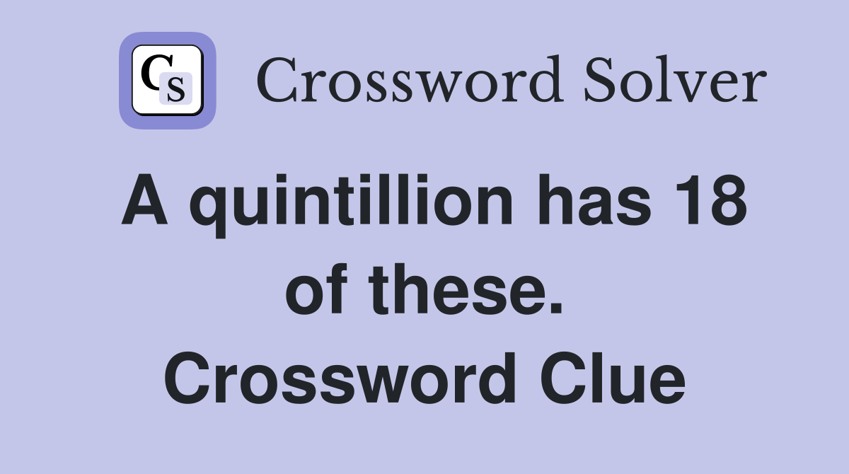 A quintillion has 18 of these. Crossword Clue