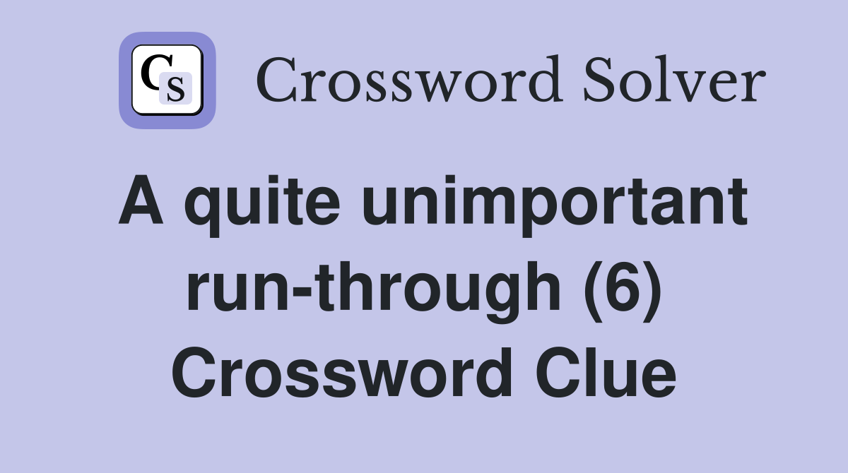 A quite unimportant run-through (6) Crossword Clue