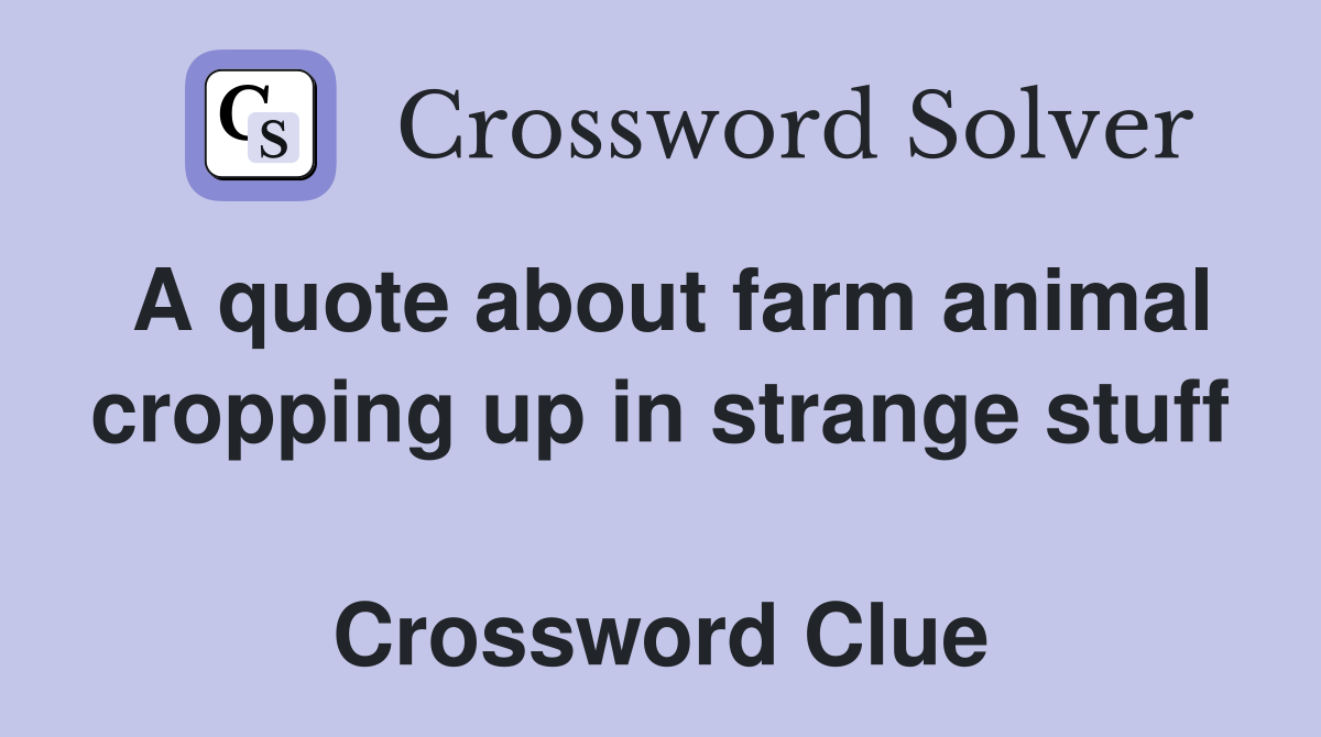 A quote about farm animal cropping up in strange stuff  Crossword Clue
