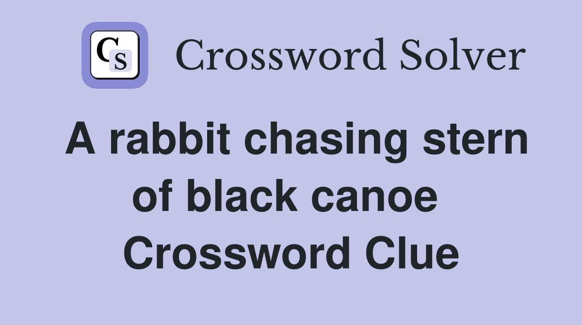 A rabbit chasing stern of black canoe  Crossword Clue