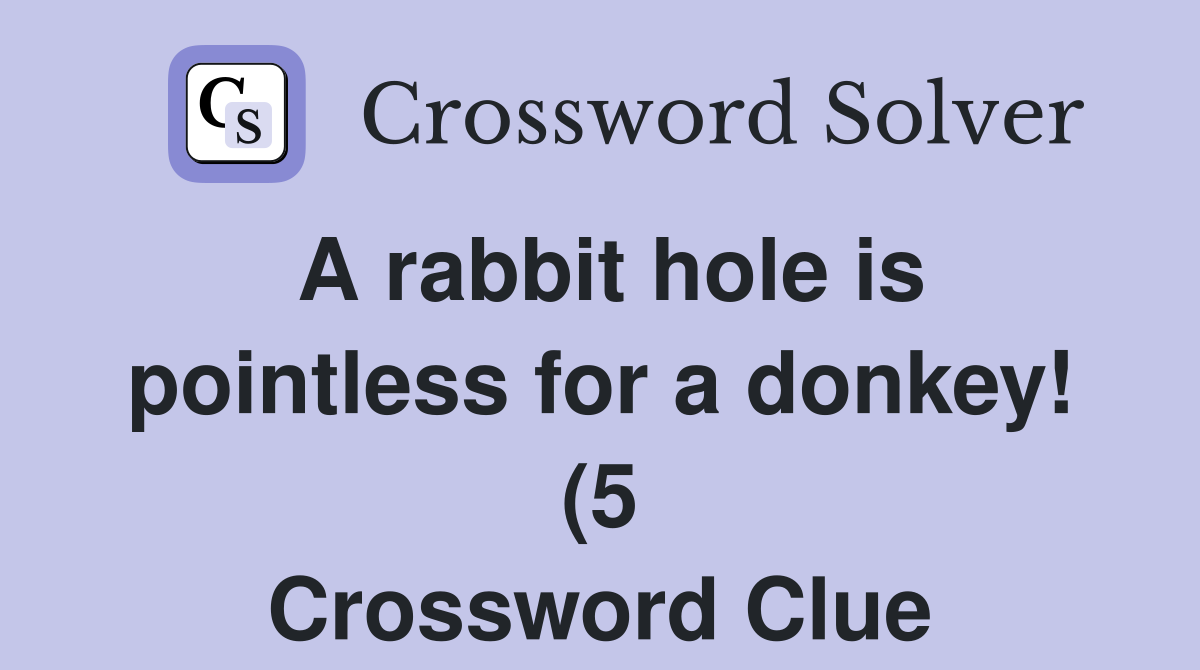A rabbit hole is pointless for a donkey (5) Crossword Clue Answers A rabbit hole is pointless for a donkey (5) Crossword Clue Answers
