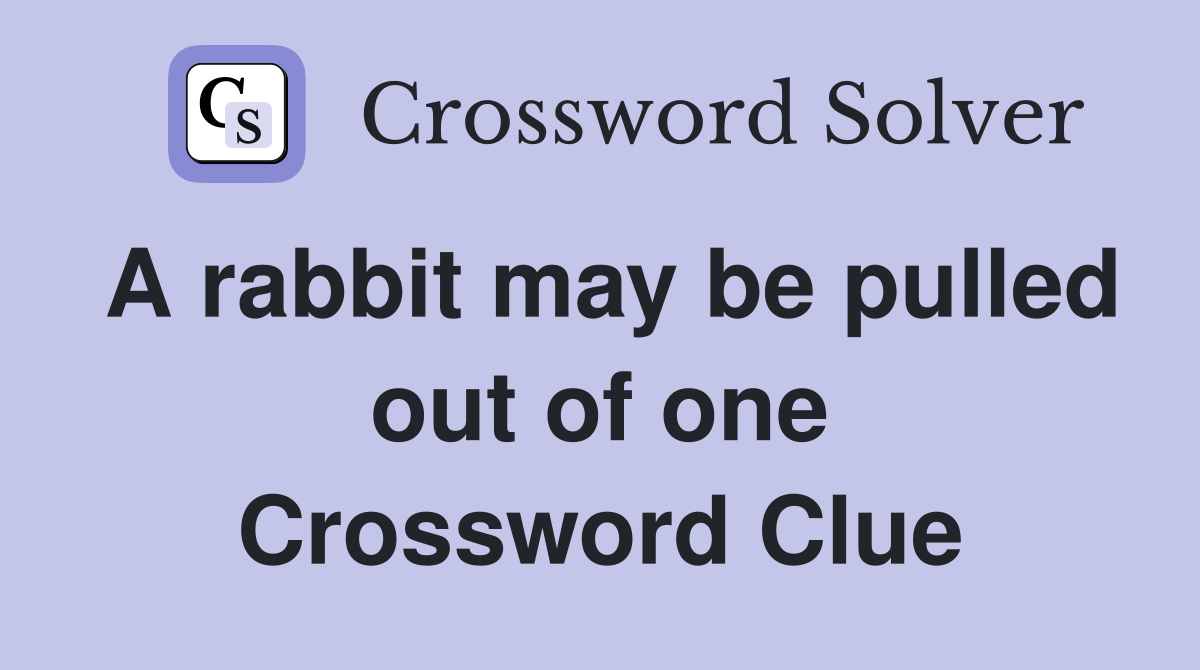 A rabbit may be pulled out of one Crossword Clue