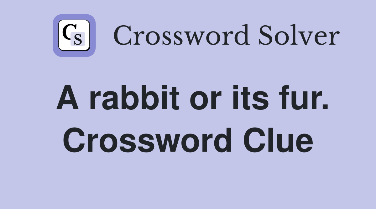 A rabbit or its fur. Crossword Clue