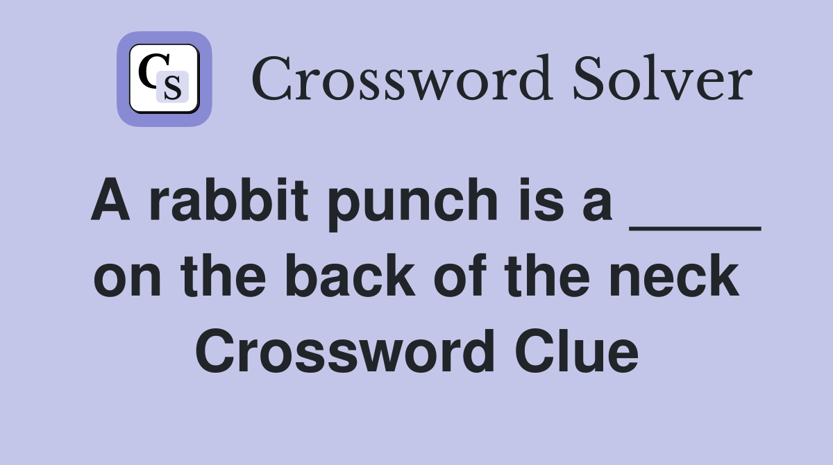 A rabbit punch is a ____ on the back of the neck Crossword Clue