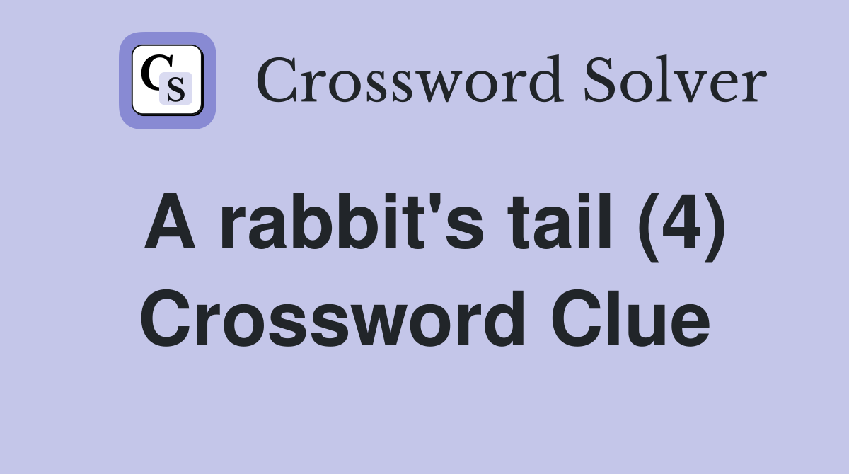 A rabbit's tail (4) Crossword Clue