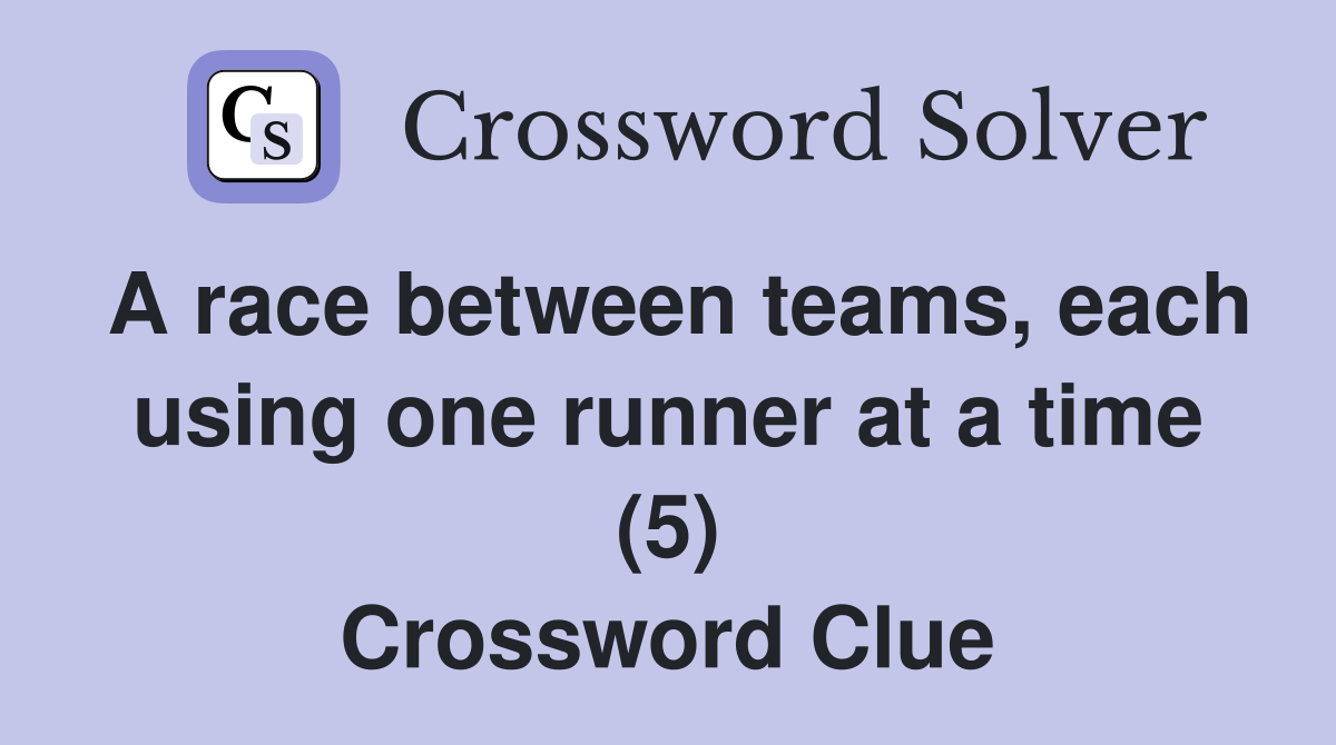 A race between teams, each using one runner at a time (5) Crossword Clue