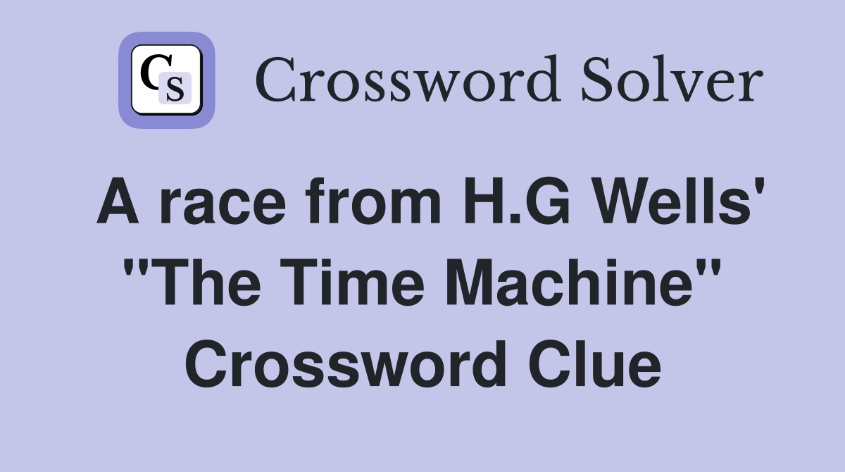 A race from H.G Wells' "The Time Machine" Crossword Clue