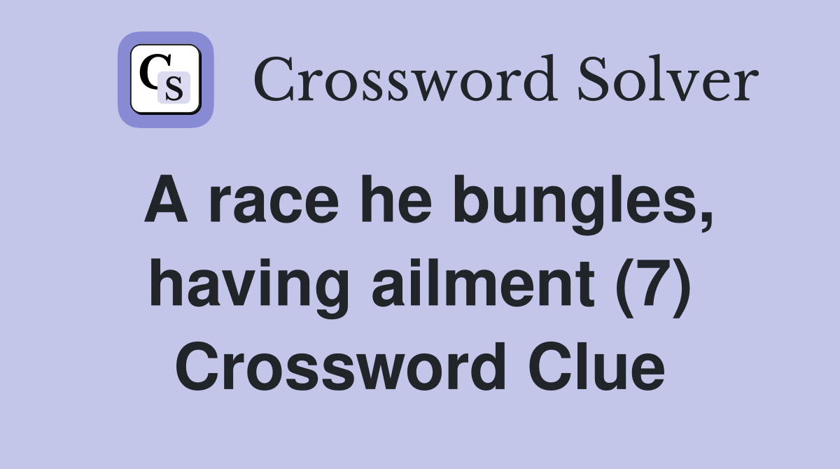 A race he bungles, having ailment (7) Crossword Clue