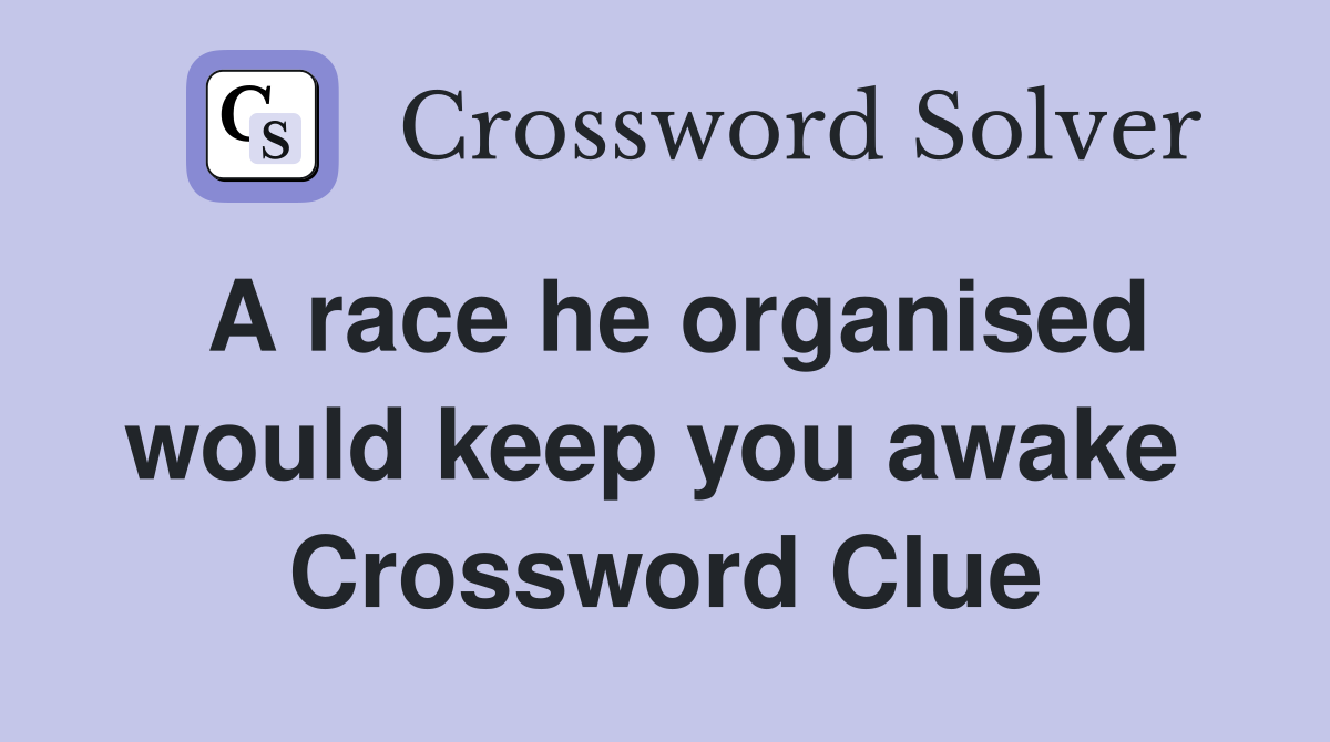 A race he organised would keep you awake  Crossword Clue