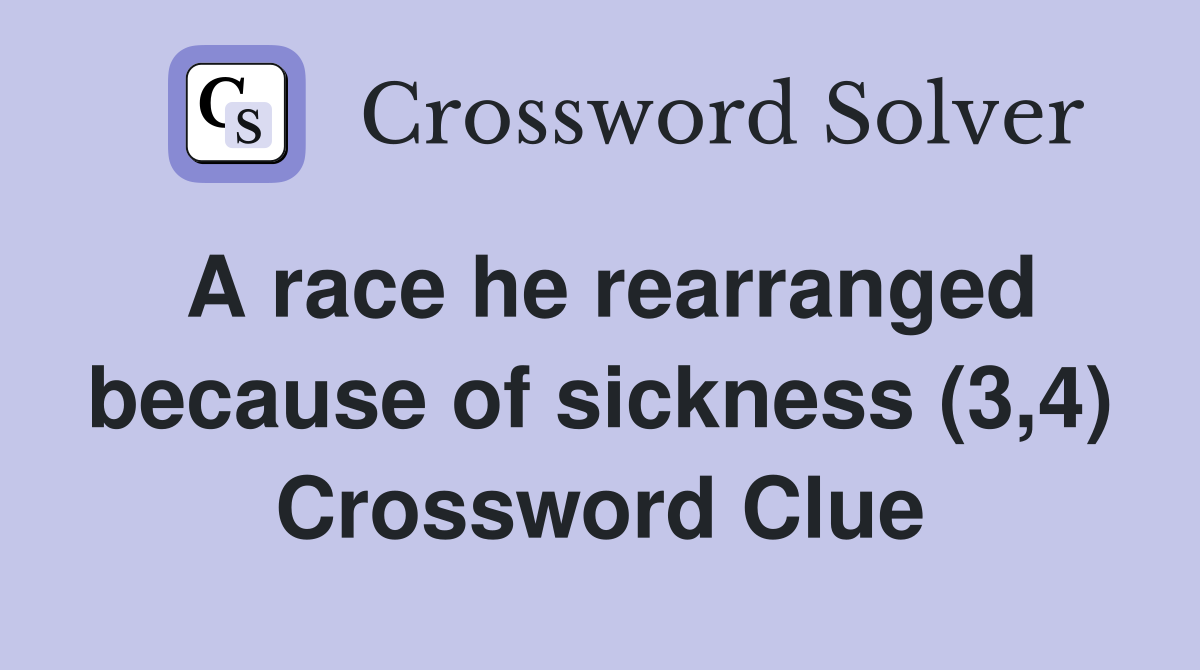 A race he rearranged because of sickness (3,4) Crossword Clue