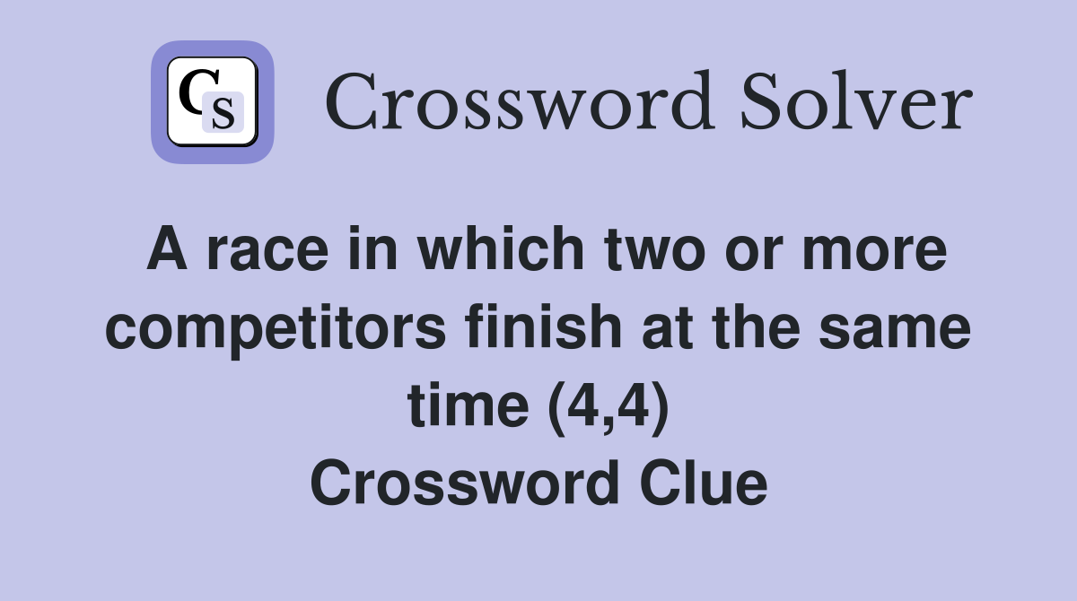 A race in which two or more competitors finish at the same time (4,4) Crossword Clue