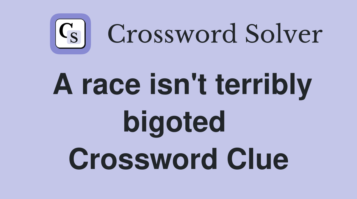 A race isn't terribly bigoted  Crossword Clue