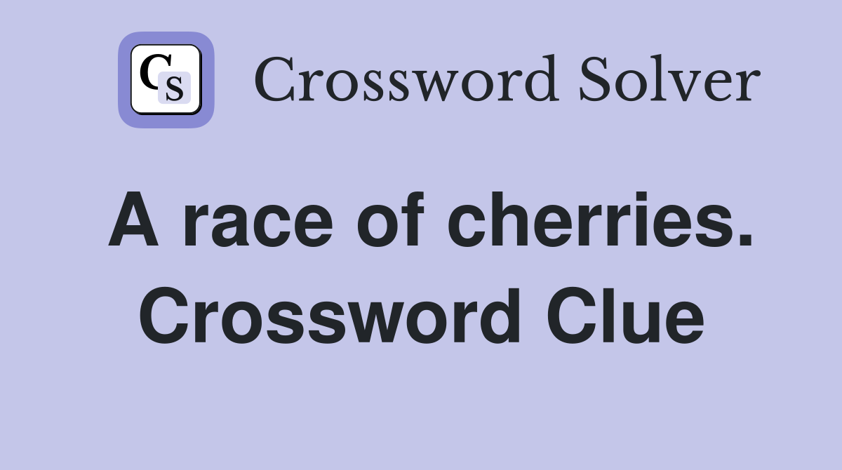 A race of cherries. Crossword Clue