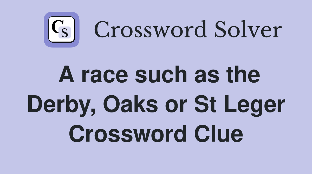 A race such as the Derby, Oaks or St Leger Crossword Clue
