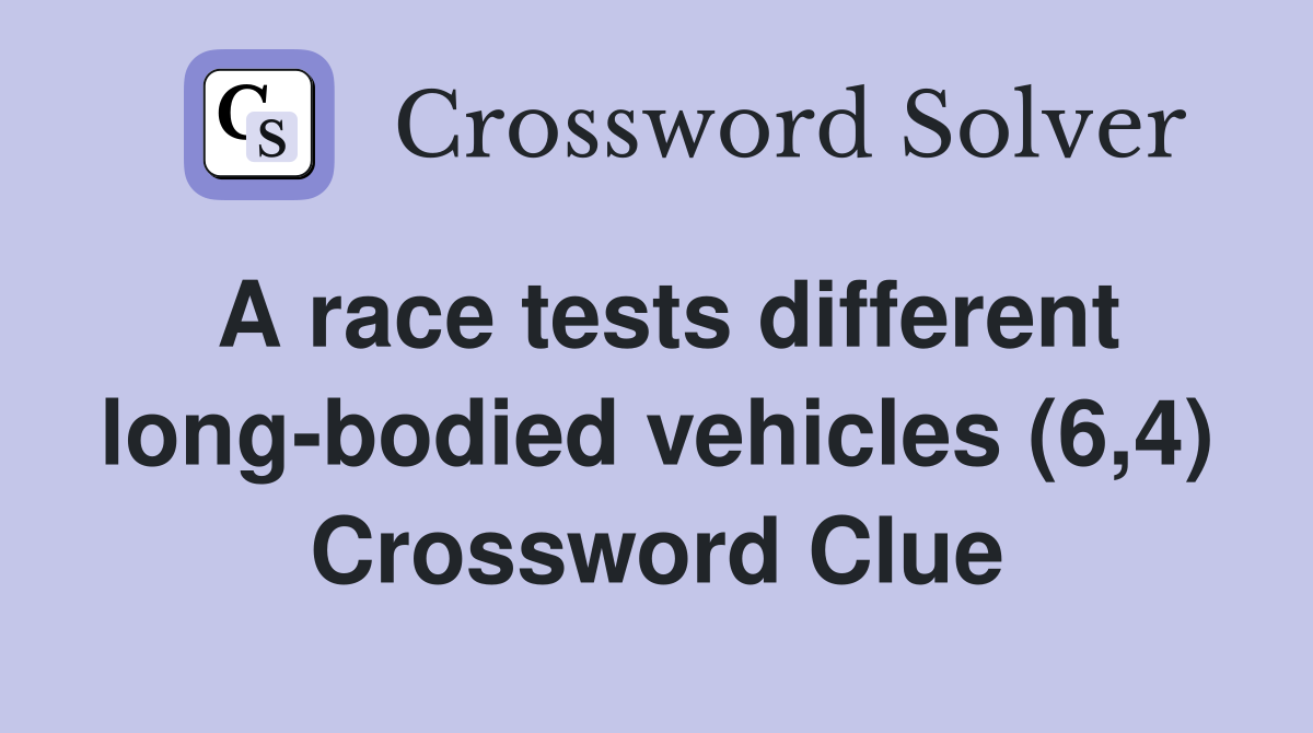 A race tests different long-bodied vehicles (6,4) Crossword Clue