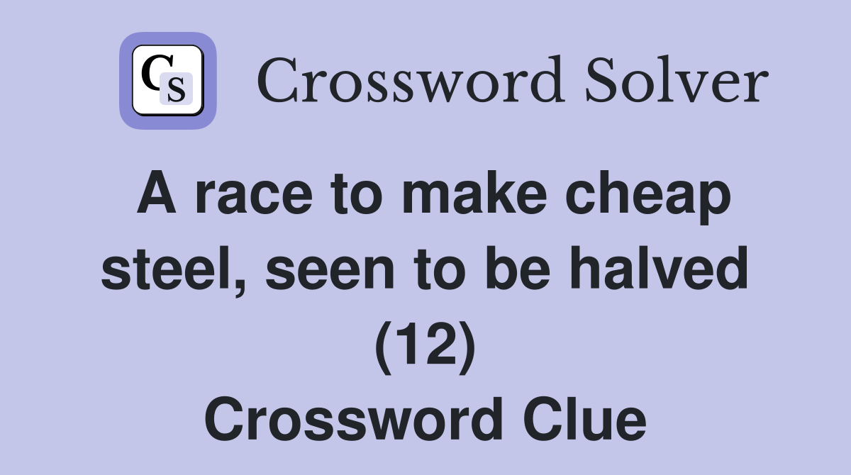 A race to make cheap steel, seen to be halved (12) Crossword Clue