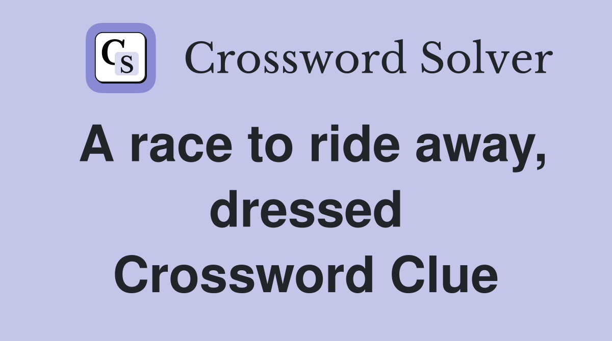 A race to ride away, dressed Crossword Clue