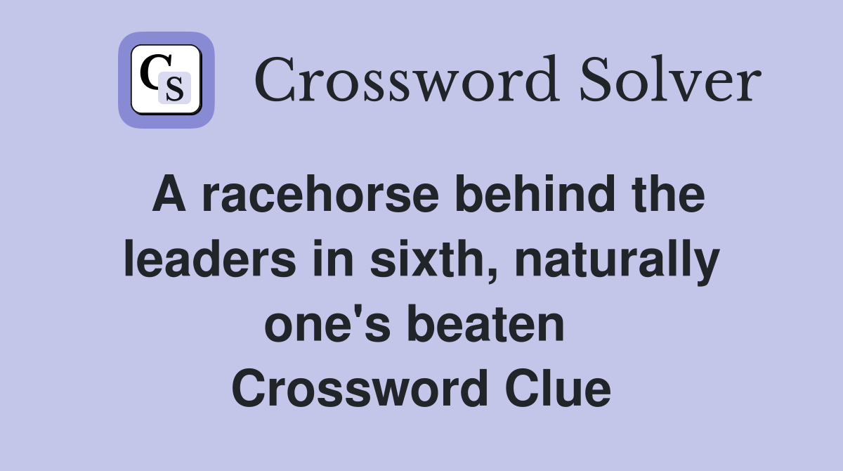 A racehorse behind the leaders in sixth, naturally one's beaten  Crossword Clue