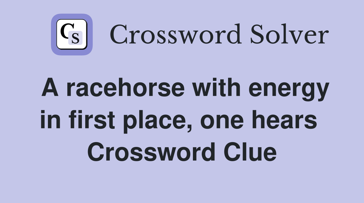 A racehorse with energy in first place, one hears  Crossword Clue