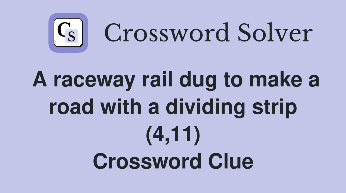 A raceway rail dug to make a road with a dividing strip (4,11) Crossword Clue