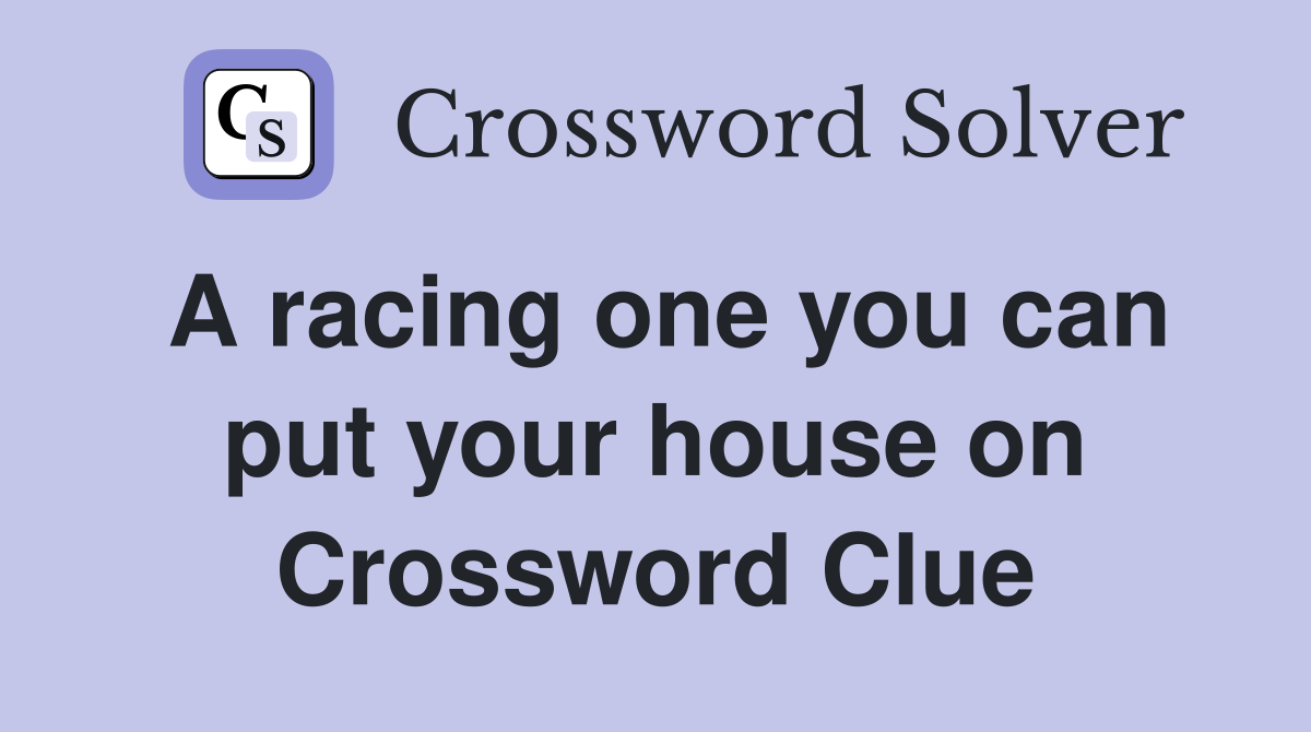 A racing one you can put your house on Crossword Clue