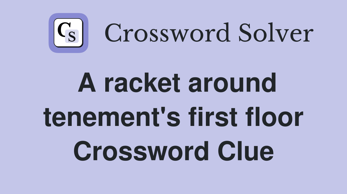A racket around tenement's first floor Crossword Clue