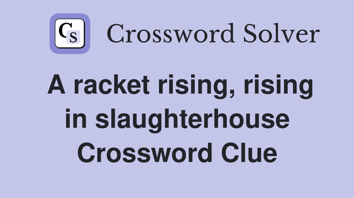 A racket rising, rising in slaughterhouse Crossword Clue