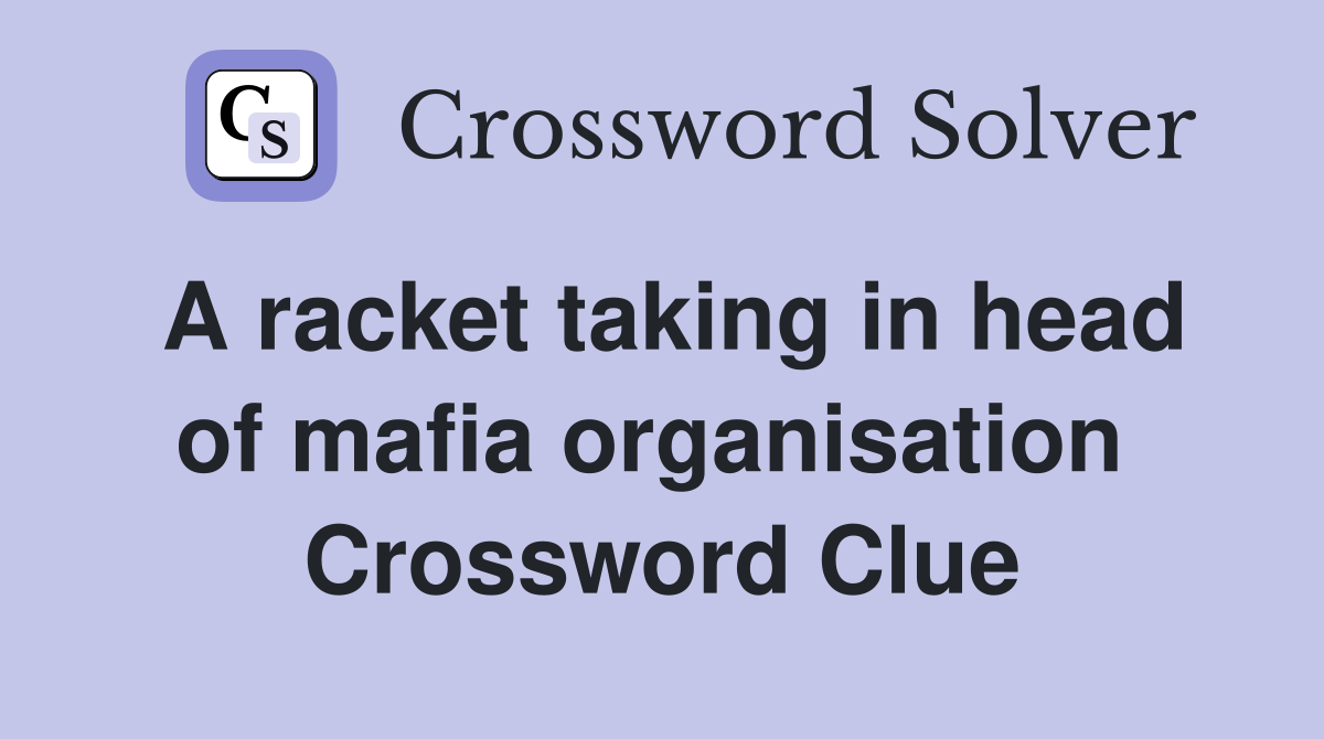 A racket taking in head of mafia organisation  Crossword Clue